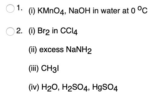 01. (i) KMnO4, NaOH in water at 0 °C 2. (i) Br2 in CCl4 (ii) excess NaNH2 (iii) CH31 (iv) H20, H2SO4, HgSO4