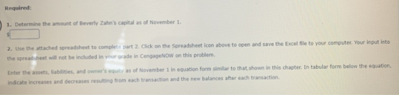 Required: 1. Determine the amount of Beverly Zahns capital as of November 1. 2. Use the attached spreadsheet to complete par