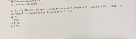 c) common size analy d) intracompany analysis. 13. Lovely Things Boutique reported revenue of $500,000 in 2017 and $446,500 i
