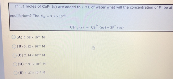 If 1.2 moles of CaF2 (s) are added to 2.7 L of water what will the concentration of F- be at equilibrium? The Kop - 3,9 x 10-