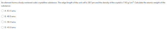 An element forms a body-centered cubic crystalline substance. The edge length of the unit cell is 287 pm and the density of t