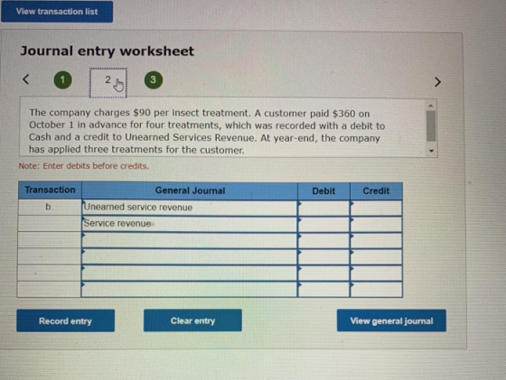 View transaction list Journal entry worksheet < 1 N 3 The company charges $90 per insect treatment. A customer paid $360 on O