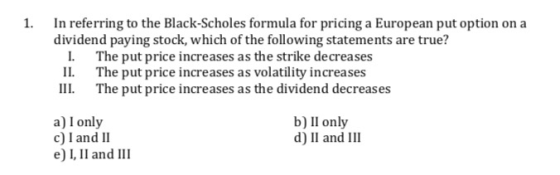 In referring to the Black-Scholes formula for pricing a European put option on a dividend paying stock, which of the followin