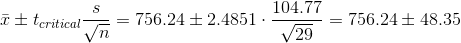 \bar{x}\pm t_{critical}\frac{s}{\sqrt{n}}=756.24\pm 2.4851\cdot \frac{104.77}{\sqrt{29}}=756.24\pm 48.35