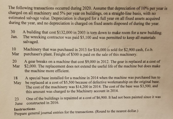 The following transactions occurred during 2020. Assume that depreciation of 10% per year is charged on all machinery and 5%
