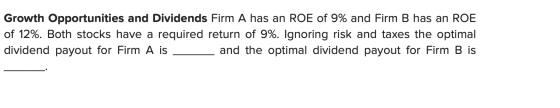 Growth Opportunities and Dividends Firm A has an ROE of 9% and Firm B has an ROE of 12%. Both stocks have a required return o
