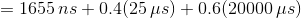 = 1655 ns +0.4(25 pus) + 0.6(20000 pus)
