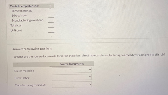 Cost of completed job: Direct materials Direct labor Manufacturing overhead Total cost Unit cost Answer the following questio