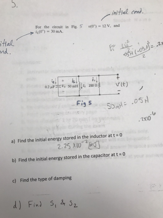 hiTiak Cond For the circuit in Fig. 5 (0)-12 V and (0) 30 mA. nd 2. Fig S 2X10 a) Find the initial energy stored in the inductor at t-0 b) Find the initial energy stored in the capacitor at to c) Find the type of damping