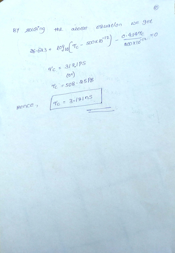 BY oing the atocae eeuation we 9et O.434 /2 200x10 -12 500X 10 F0 26.6a3 + Tc=3/7I PS cor) 508.25 Ps Hence TC 3.1710S