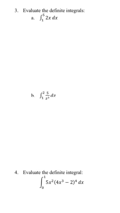 3. Evaluate the definite integrals: a. L2x dx b. 4. Evaluate the definite integral: 5x2(4x3 – 2)* dx $ 5x(4x2 -