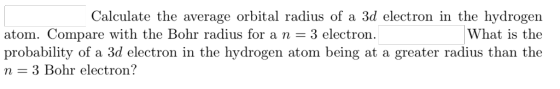 Calculate the average orbital radius of a 3d electron in the hydrogen What is the atom. Compare with the Bohr radius for a n