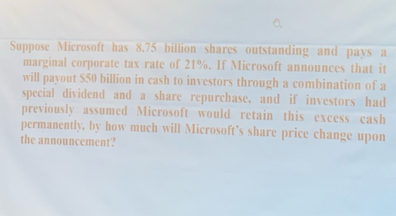 Suppose Microsoft has 8.75 billion shares outstanding and pays a marginal corporate tax rate of 21%. If Microsoft announces t