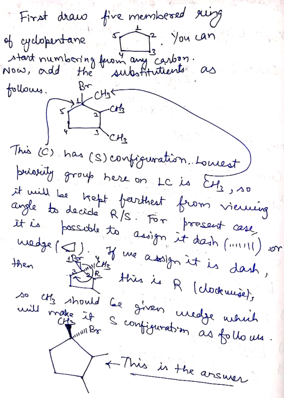First draw five membered ring of cyclopentane . You can start numbering from any carbon. Now, add the substitutients as follo