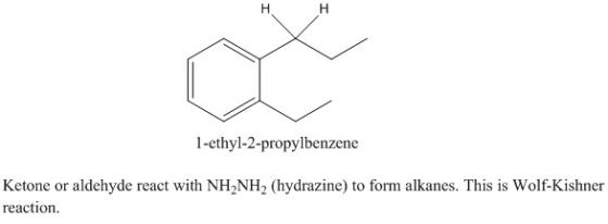 1-ethyl-2-propylbenzene Ketone or aldehyde react with NH2NH2 (hydrazine) to form alkanes. This is Wolf-Kishner reaction