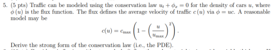 5. (5 pts) Traffic can be modeled using the conservation law ut + z = 0 for the density of cars u, where o (u) is the flux fu