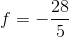 f=-\frac{28}{5}