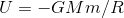 U=-GMm/R