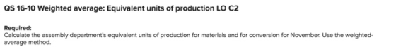 QS 16-10 Weighted average: Equivalent units of production LO C2 Required: Calculate the assembly departments equivalent unit
