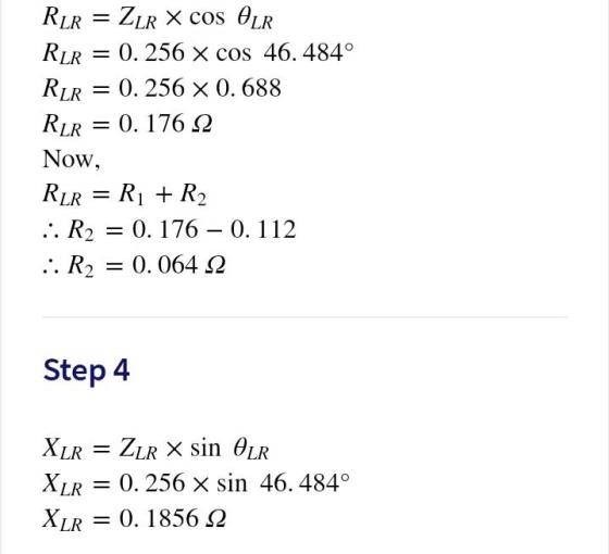 = : RLR ZLR X cos OLR RiR = 0.256 x cos 46.484° RIR 0.256 X 0.688 RiR = 0.176 22 Now, RR = R1 + R2 :. R2 = 0.176 – 0.112 :. R