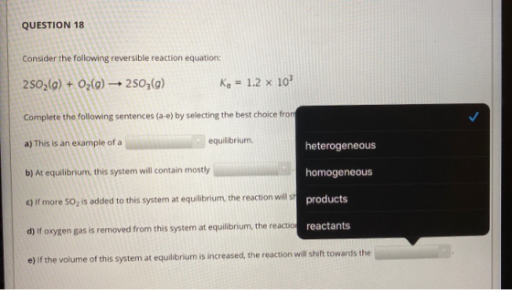 QUESTION 18 Consider the following reversible reaction equation: 2 502(g) + O2(g) → 2503(g) Ka = 1.2 x 103 Complete the follo