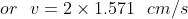 or v= 2 x 1.571 cm/s