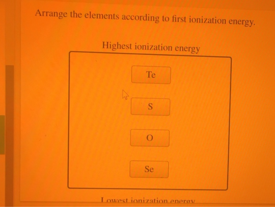 Arrange the elements according to first ionization energy. Highest ionization energy! Se Lowest ionization enerov