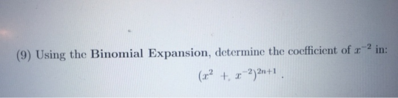 (9) Using the Binomial Expansion, determine the coefficient of x-2 in: (.22 +, r 2)2n+1