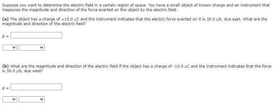 Suppose you want to determine the electric field in a certain region of space. You have a small object of known charge and an