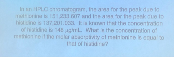 In an HPLC chromatogram, the area for the peak due to methionine is 151,233.607 and the area for the peak due to histidine is