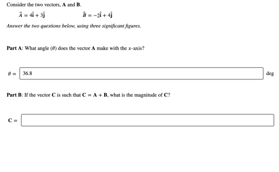 Consider the two vectors, A and B. A = 4î + - 3 B = -2î + 4 Answer the two questions below, using three significant figures.