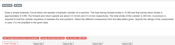 Question #1 10 marks Draw a simple hydraulic Circuit which will operate a hydraulic cylinder of a machine. The load during fo