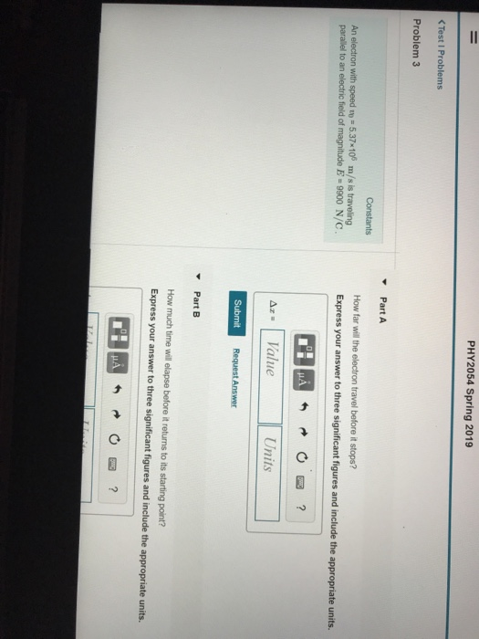 PHY2054 Spring 2019 《Test 1 Problems Problem 3 Part A Constants An electron with speed to 5.37x106 m/s is traveling parallel