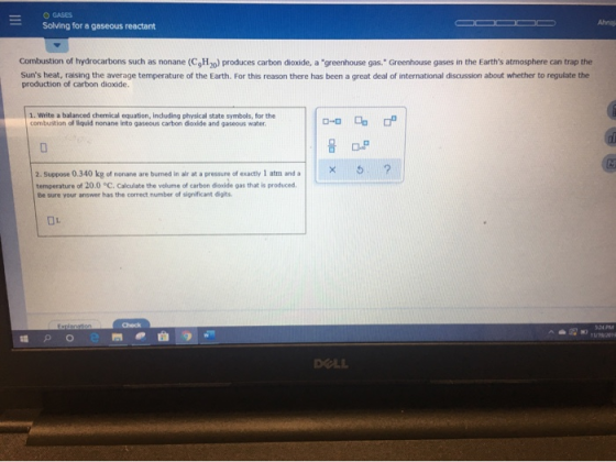 - O GASES Solving for a gaseous reactant Combustion of hydrocarbons such as nonane (C,H20) produces carbon dioxide, a greenho