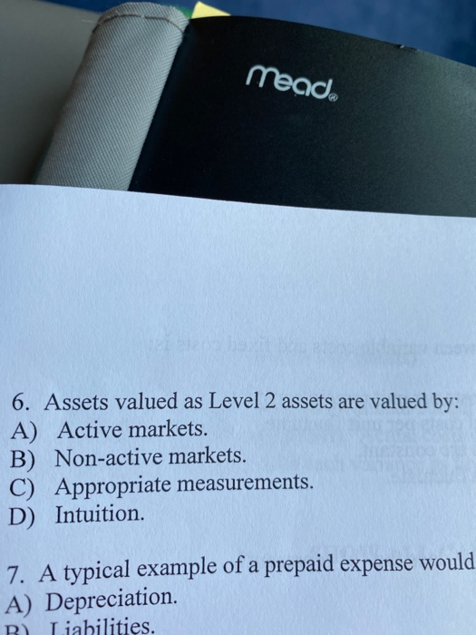 meado 6. Assets valued as Level 2 assets are valued by: A) Active markets. B) Non-active markets. C) Appropriate measurements