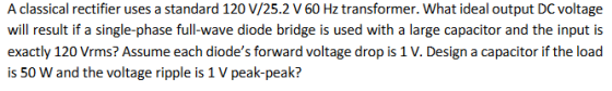 A classical rectifier uses a standard 120 V/25.2 V 60 Hz transformer. What ideal output DC voltage will result if a single-ph