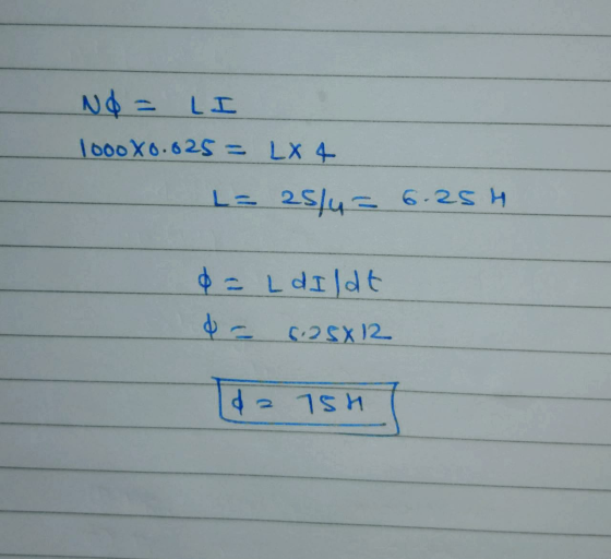 No = LI 1000X0.025 = LX 4 L= 25/4= 6.25 H d = L dildt & = 6.25X12 da 75H