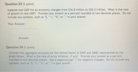 Question 33 (1 point) Suppose real GDP for an economy changes from $16.8 trillion to $20.2 trillion. What is the rate of grow