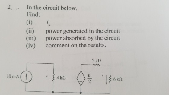 2. In the circuit below Find: (ii) power generated in the circuit (iii) power absorbed by the circuit (iv) comment on the results. 10 mA