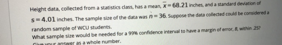Height data, collected from a statistics class, has a mean, X=68.21 inches, and a standard deviation of s=4.01 inches. The sa