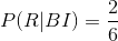 P(R|BI) = \frac{2}{6}