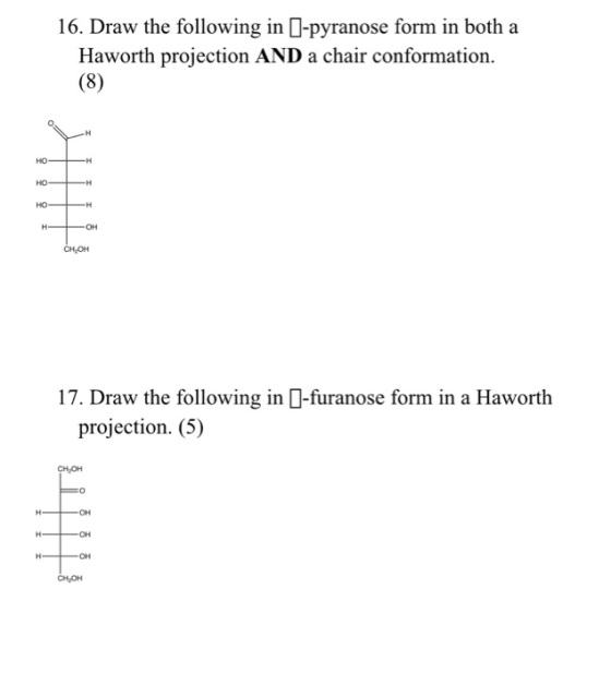 16. Draw the following in I-pyranose form in both a Haworth projection AND a chair conformation. (8) CH OH -furanose form in
