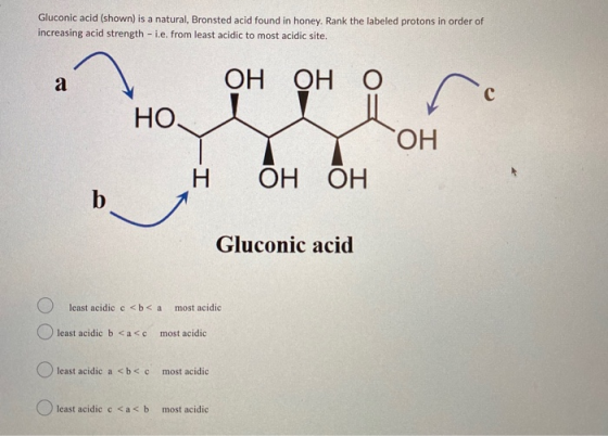 Gluconic acid (shown) is a natural, Bronsted acid found in honey. Rank the labeled protons in order of increasing acid streng