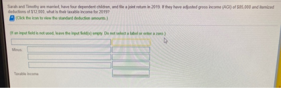 Sarah and Timothy are married, have four dependent children, and file a joint return in 2019. If they have adjusted gross inc