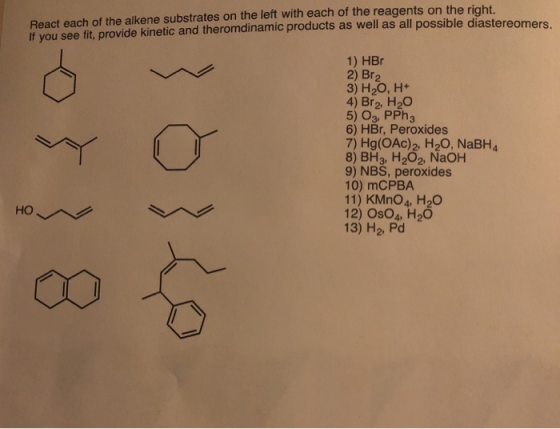 React each of the alkene substrates on the left with each of the reagents on the right If you see fit. provide kinetic and th