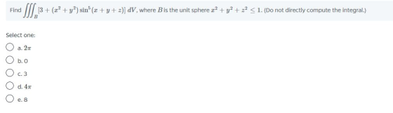 Find M3 3+ (+y) sin(x + y + x)] DV, where B is the unit sphere x2 + y2 + x2 < 1. (Do not directly compute the integral.) Sele