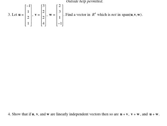 Outside help permitted. v-w-Find a vector in R which is not in span(u.v, w) 4 4. Show that if u, v, and w are linearly indep