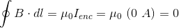 \oint B\cdot dl=\mu _0I_{enc}=\mu _0\ (0\ A)=0