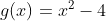g(x) = x2 - 4