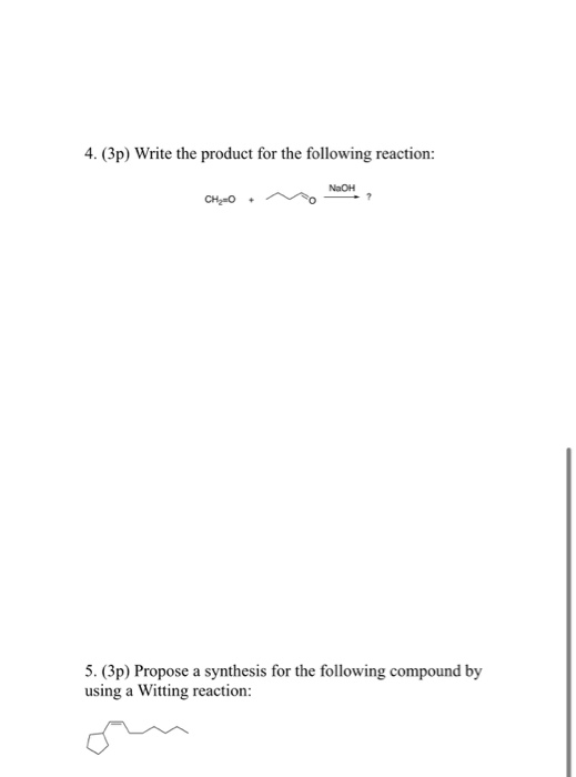 4. (3p) Write the product for the following reaction: NaOH CHO 5. (3p) Propose a synthesis for the following compound by usin